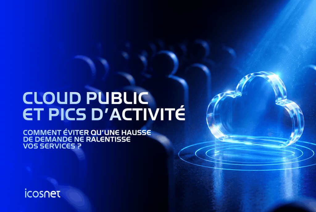 Cloud Public : comment éviter qu’une hausse de demande ne ralentisse vos services ?